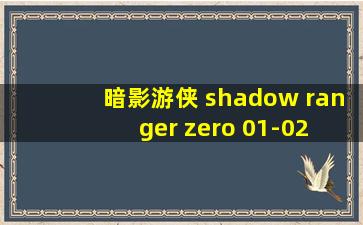 暗影游侠 shadow ranger zero 01-02 hd版本